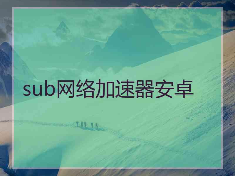 sub网络加速器安卓