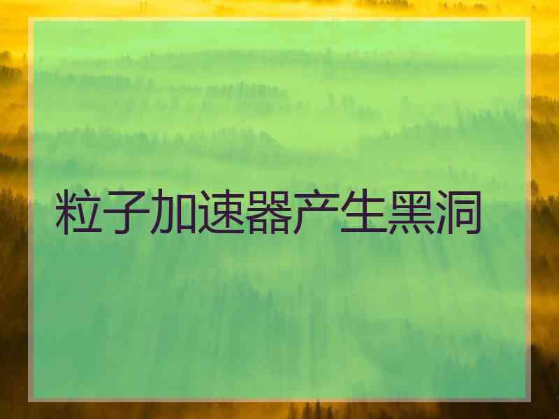 粒子加速器产生黑洞