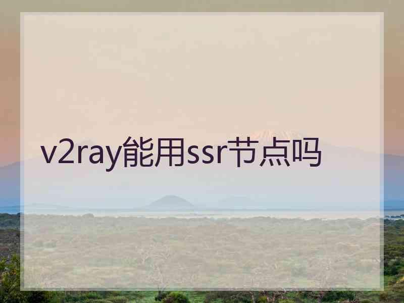 v2ray能用ssr节点吗