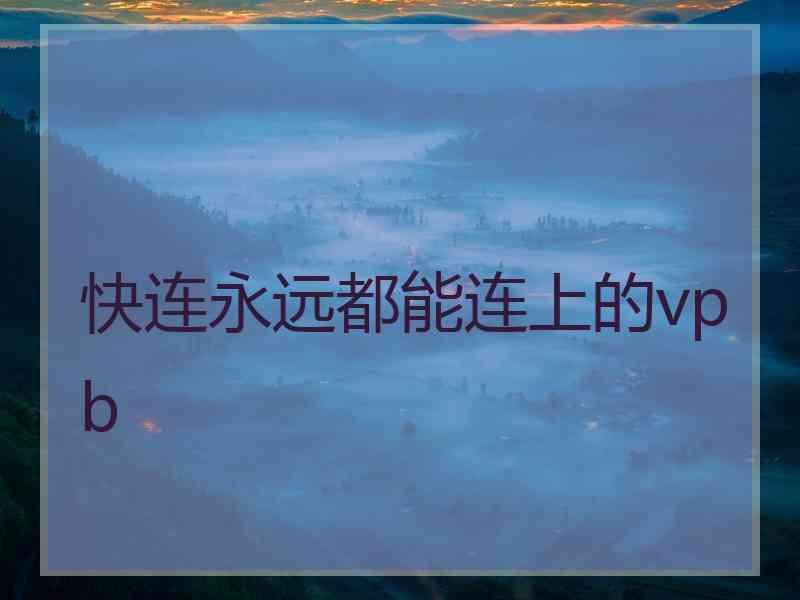 快连永远都能连上的vpb
