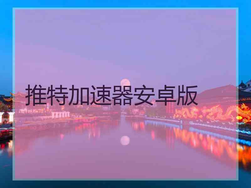 推特加速器安卓版
