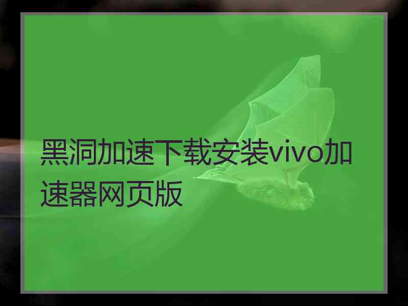 黑洞加速下载安装vivo加速器网页版