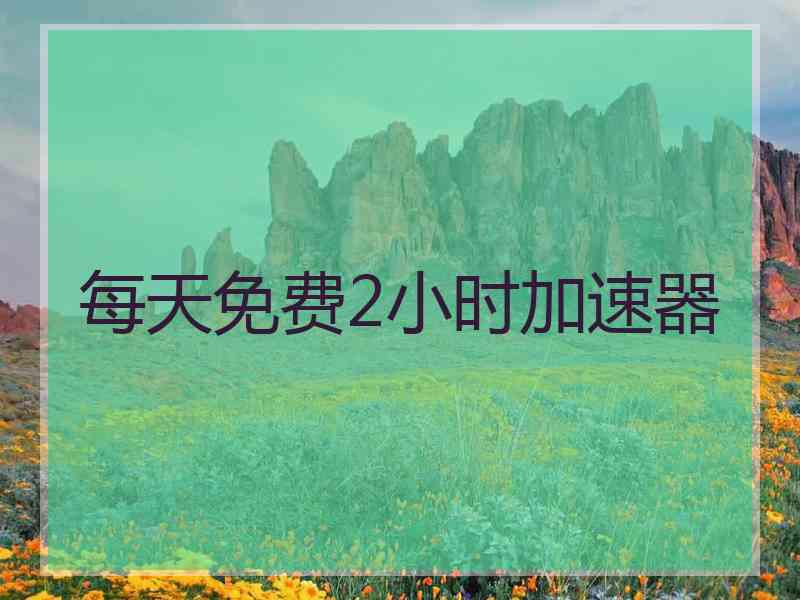 每天免费2小时加速器