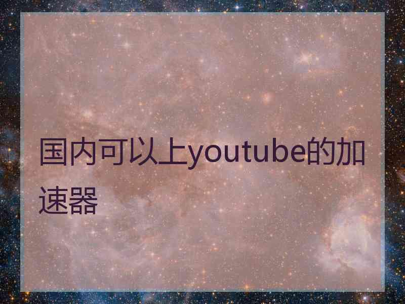 国内可以上youtube的加速器