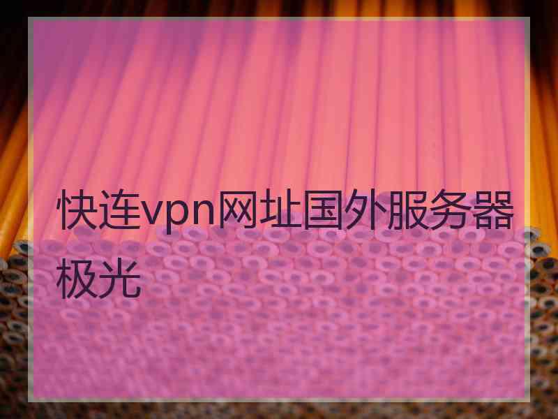 快连vpn网址国外服务器极光