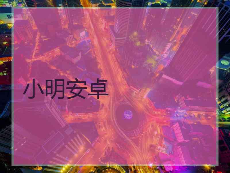 小明安卓