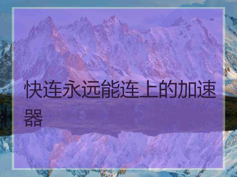 快连永远能连上的加速器