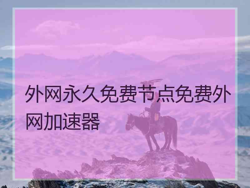 外网永久免费节点免费外网加速器
