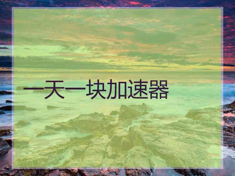 一天一块加速器