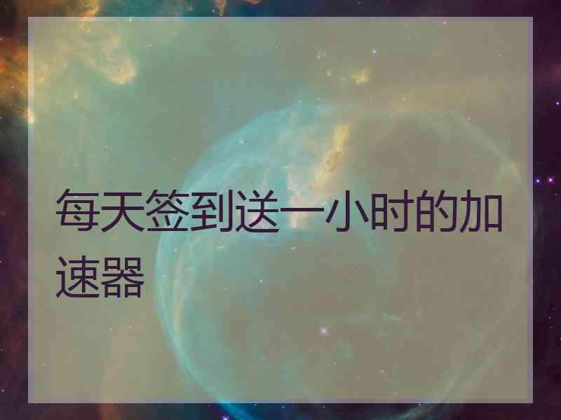 每天签到送一小时的加速器