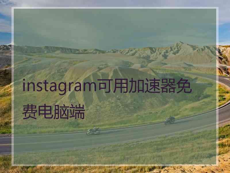 instagram可用加速器免费电脑端