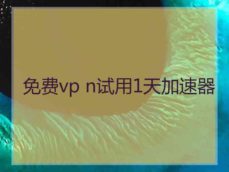 免费vp n试用1天加速器