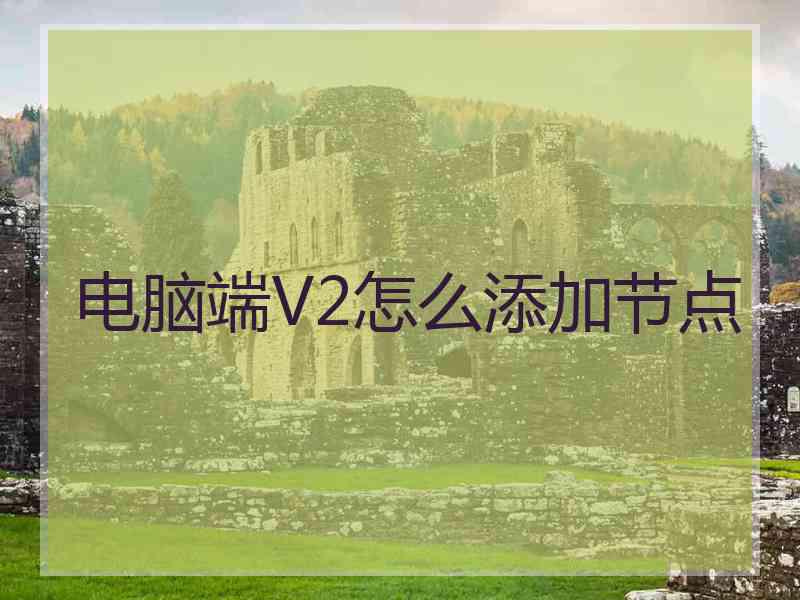 电脑端V2怎么添加节点