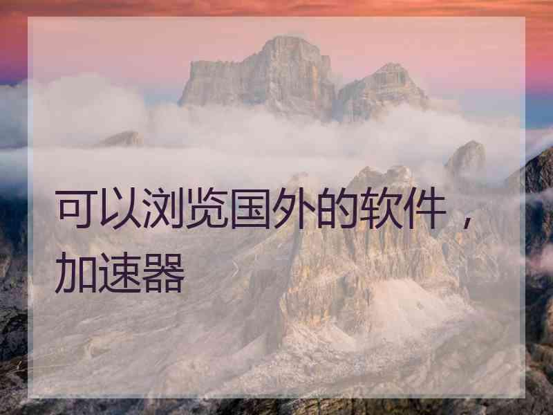 可以浏览国外的软件，加速器