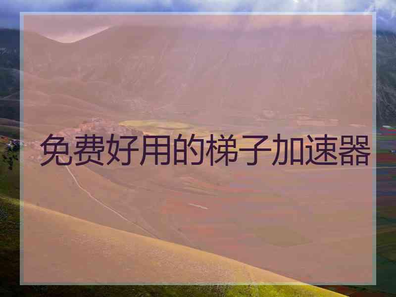 免费好用的梯子加速器
