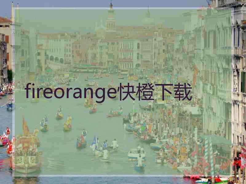 fireorange快橙下载