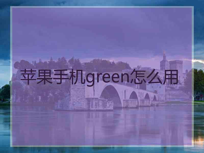 苹果手机green怎么用