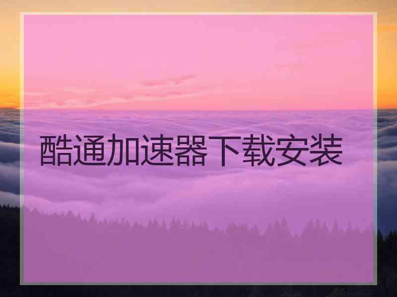 酷通加速器下载安装