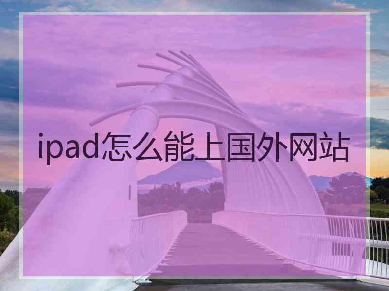 ipad怎么能上国外网站