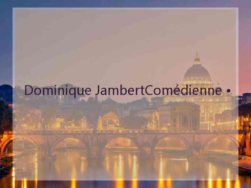 Dominique JambertComédienne •